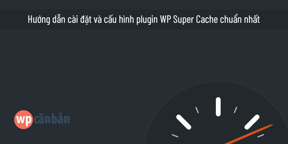huong-dan-cai-dat-va-cau-hinh-plugin-wp-super-cache